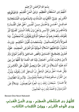 Bacaan Doa Nurun Nubuwah 
ن الْقَدِيْمِ، 5سلْطَانِ الْعَظِيْم ، وَذِى الْمَMم ذِى الPاَللّٰهُ 
ماتِ، PآPي الْكَلِمَاتِ الت5وَذِي الْوَجْهِ الْكَرِيْم ، وَوَلِ 
 