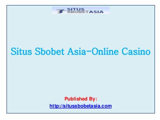 Situs Sbobet Asia-Online Casino
Published By:
http://situssbobetasia.com
 