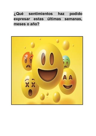 ¿Qué sentimientos haz podido
expresar estas últimas semanas,
meses o año?
 