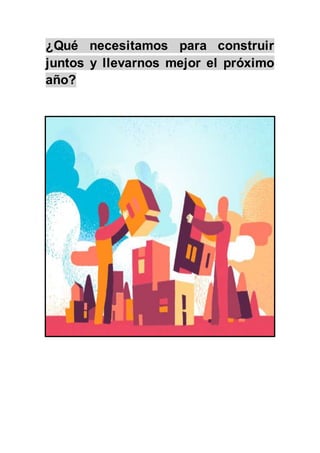 ¿Qué necesitamos para construir
juntos y llevarnos mejor el próximo
año?
 