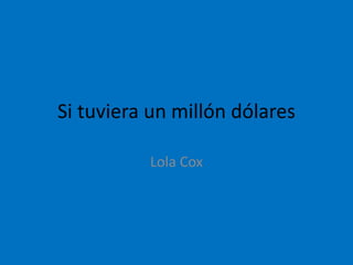 Si tuviera un millón dólares Lola Cox 