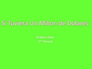 Si Tuviera Un Millon de Dolares Shakira Hale  5th Period 