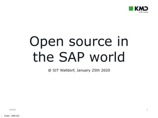 ©KMD
_ Public - KMD A/S
1
@ SIT Walldorf, January 25th 2020
Open source in
the SAP world
 