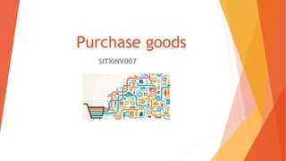 Purchase goods
SITXINV007
 