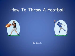 How To Throw A Football

By: Ben S.

 