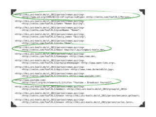 <http://hki.uni-koeln.de/st_2011/person/roman.quiring>
!    <http://www.w3.org/1999/02/22-rdf-syntax-ns#type> <http://xmlns.com/foaf/0.1/Person>.
<http://hki.uni-koeln.de/st_2011/person/roman.quiring>
!    <http://xmlns.com/foaf/0.1/name> "Roman Quiring".
<http://hki.uni-koeln.de/st_2011/person/roman.quiring>
!    <http://xmlns.com/foaf/0.1/givenName> "Roman".
<http://hki.uni-koeln.de/st_2011/person/roman.quiring>
!    <http://xmlns.com/foaf/0.1/family_name> "Quiring".
<http://hki.uni-koeln.de/st_2011/person/roman.quiring>
!    <http://xmlns.com/foaf/0.1/nick> "Rome".
<http://hki.uni-koeln.de/st_2011/person/roman.quiring>
!    <http://xmlns.com/foaf/0.1/mbox> <mailto:r.quiring@uni-koeln.de>.
<http://hki.uni-koeln.de/st_2011/person/roman.quiring>
!    <http://xmlns.com/foaf/0.1/homepage> <http://www.rome.de>.
<http://hki.uni-koeln.de/st_2011/person/roman.quiring>
!    <http://xmlns.com/foaf/0.1/workplaceHomepage> <http://www.open-lims.org>.
<http://hki.uni-koeln.de/st_2011/person/roman.quiring>
!    <http://xmlns.com/foaf/0.1/depiction> <http://www.rome.de/meinBild.jpg>.
<http://hki.uni-koeln.de/st_2011/person/roman.quiring>
!    <http://xmlns.com/foaf/0.1/interest> <http://www.youtube.com>.
<http://www.youtube.com>
!    <http://purl.org/dc/elements/1.1/title> "Youtube - Broadcast Yourself".
<http://hki.uni-koeln.de/st_2011/person/roman.quiring>
!    <http://xmlns.com/foaf/0.1/member> <http://hki.uni-koeln.de/st_2011/group/st_2011>
<http://hki.uni-koeln.de/st_2011/person/roman.quiring>
!    <http://xmlns.com/foaf/0.1/knows> <http://hki.uni-koeln.de/st_2011/person/benjamin.gelhaar>.
<http://hki.uni-koeln.de/st_2011/person/roman.quiring>
!    <http://xmlns.com/foaf/0.1/knows> <http://hki.uni-koeln.de/st_2011/person/carlos.lenz>.
 