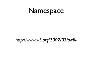 Namespace


http://www.w3.org/2002/07/owl#
 
