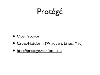 Protégé

• Open Source
• Cross-Plattform (Windows, Linux, Mac)
• http://protege.stanford.edu
 