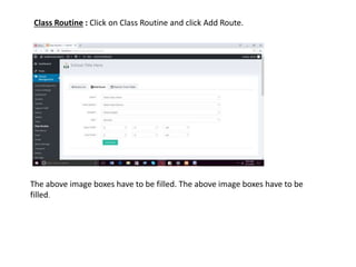 Class Routine : Click on Class Routine and click Add Route.
The above image boxes have to be filled. The above image boxes have to be
filled.
 