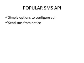 POPULAR SMS API
Simple options to configure api
Send sms from notice
 