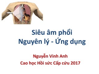 Siêu âm phổi
Nguyên lý - Ứng dụng
Nguyễn Vinh Anh
Cao học Hồi sức Cấp cứu 2017
 