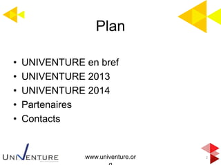 Plan
2
• UNIVENTURE en bref
• UNIVENTURE 2013
• UNIVENTURE 2014
• Partenaires
• Contacts
www.univenture.or
 