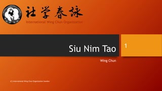 Siu Nim Tao
Wing Chun
(C) International Wing Chun Organization Sweden
1
International Wing Chun Organization
 
