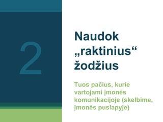 Naudok
„raktinius“
žodžius
Tuos pačius, kurie
vartojami įmonės
komunikacijoje (skelbime,
įmonės puslapyje)
2
 