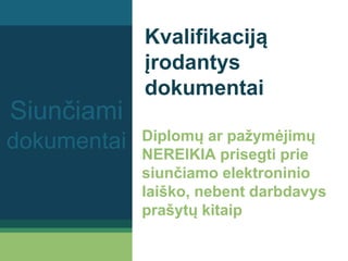 Kvalifikaciją
įrodantys
dokumentai
Diplomų ar pažymėjimų
NEREIKIA prisegti prie
siunčiamo elektroninio
laiško, nebent darbdavys
prašytų kitaip
Siunčiami
dokumentai
 