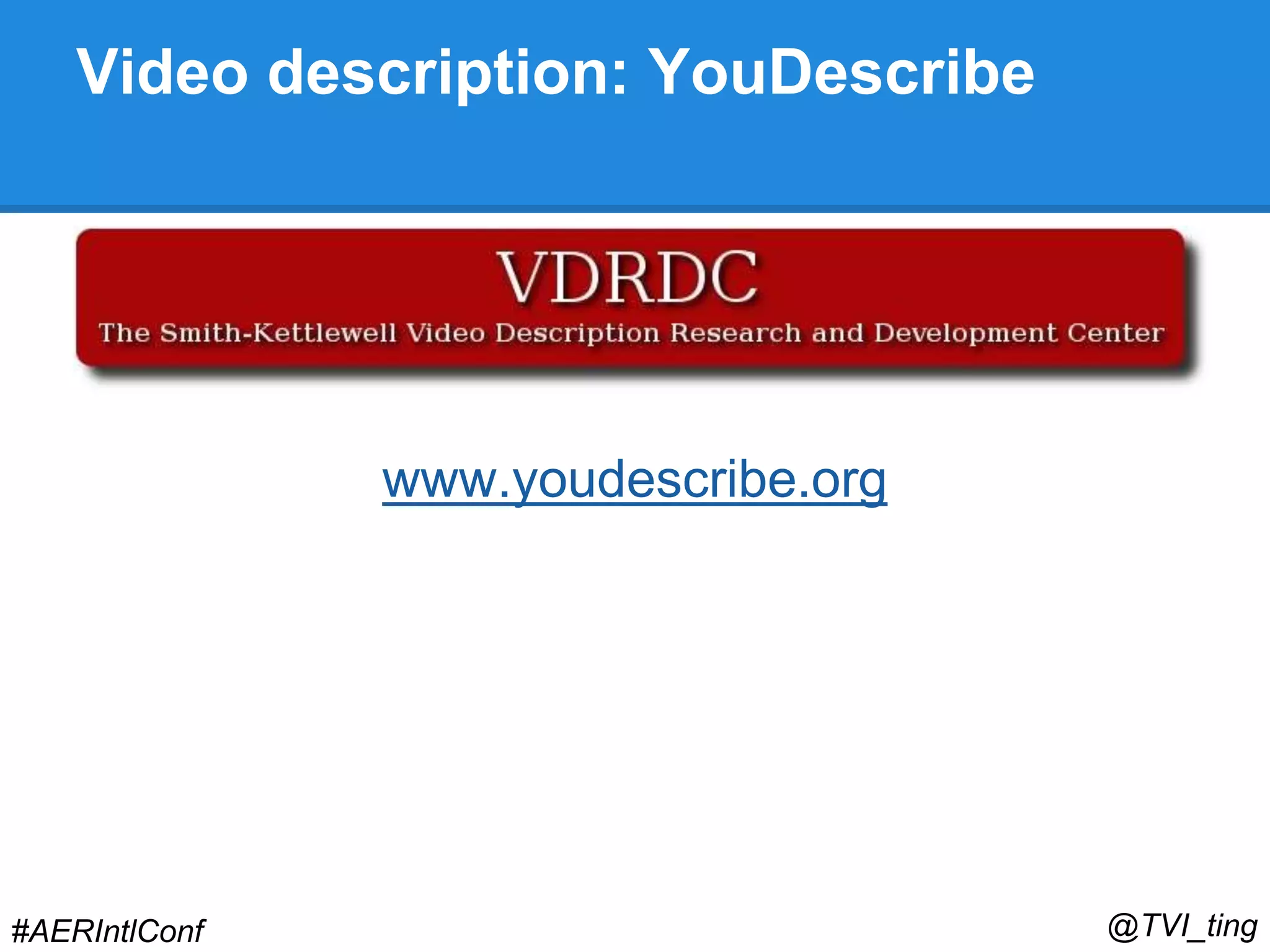 Video description: YouDescribe 
www.youdescribe.org 
#AERIntlConf @TVI_ting 
 