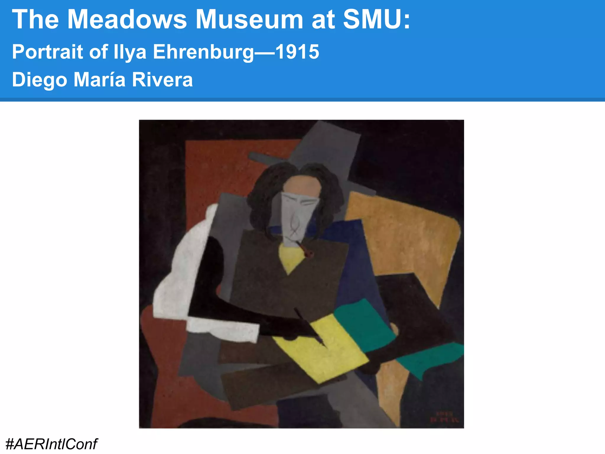 The Meadows Museum at SMU: 
Portrait of Ilya Ehrenburg—1915 
Diego María Rivera 
#AERIntlConf 
 