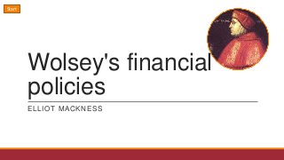 Wolsey's financial
policies
ELLIOT MACKNESS
Start
 