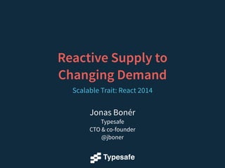 Reactive Supply to 
Changing Demand 
Building Elastic Reactive Systems 
Jonas Bonér 
Typesafe 
CTO & co-founder 
@jboner 
 