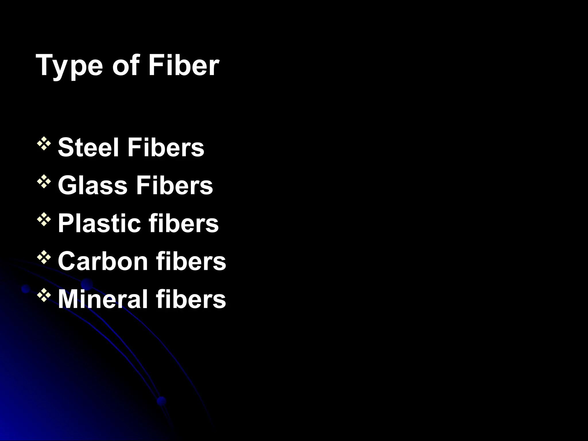 Type of Fiber
Type of Fiber
 Steel Fibers
 Glass Fibers
 Plastic fibers
 Carbon fibers
 Mineral fibers
 