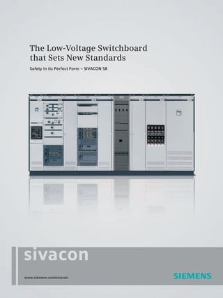 © Siemens AG 2008




  The Low-Voltage Switchboard
  that Sets New Standards
  Safety in its Perfect Form – SIVACON S8




www.siemens.com/sivacon
 