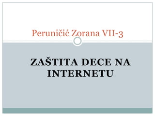 Peruničić Zorana VII-3

ZAŠTITA DECE NA
INTERNETU

 