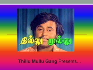 …



Thillu Mullu Gang Presents…
 