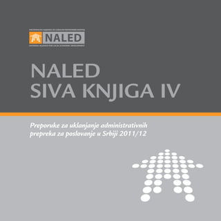 naled
siva knjiga IV
Preporuke za uklanjanje administrativnih
prepreka za poslovanje u Srbiji 2011/12
 