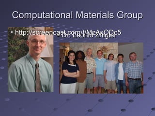 Computational Materials GroupComputational Materials Group
Dr. Leonid ZhigleiDr. Leonid Zhigleihttp://screencast.com/t/MzAxODc5http://screencast.com/t/MzAxODc5
 