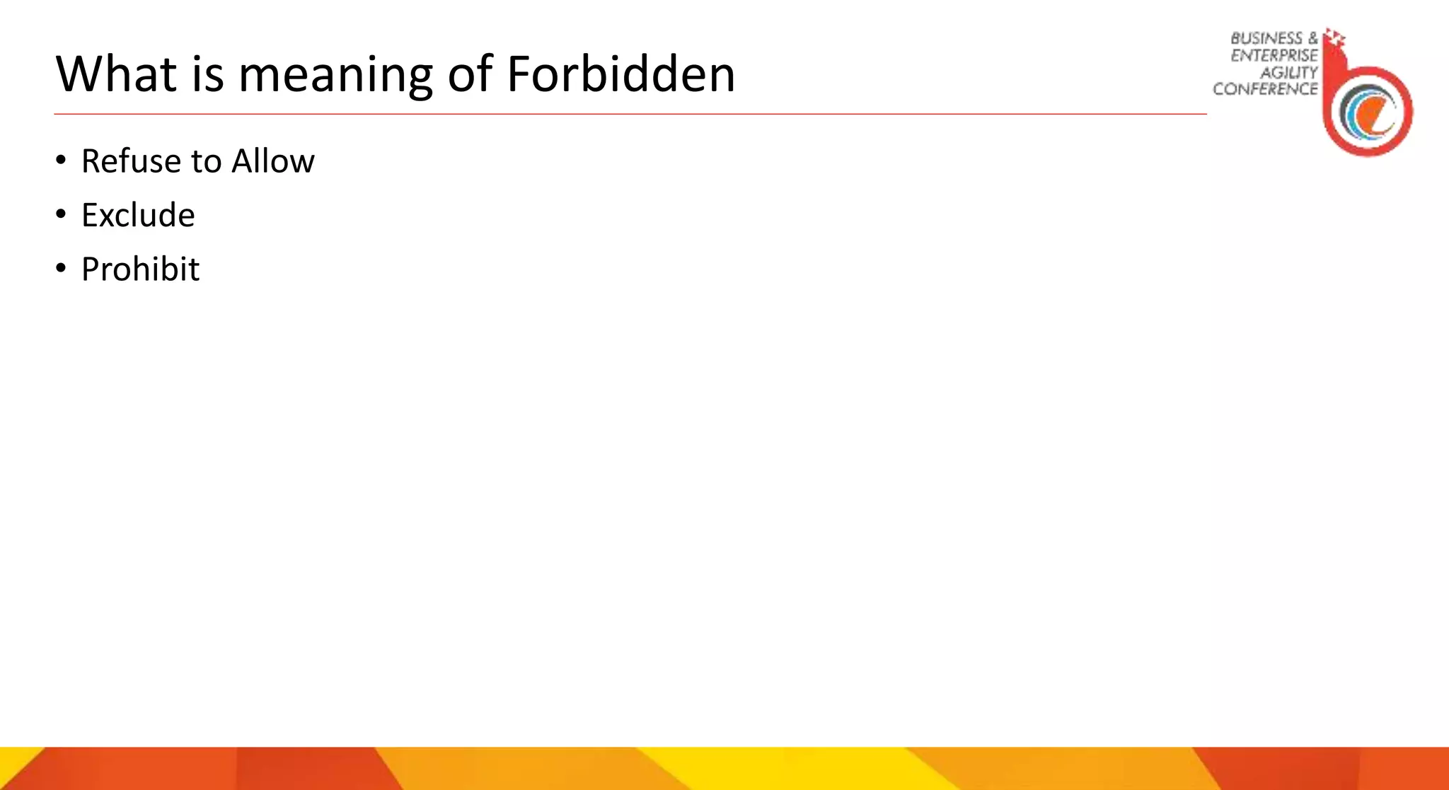 What is meaning of Forbidden
• Refuse to Allow
• Exclude
• Prohibit
 