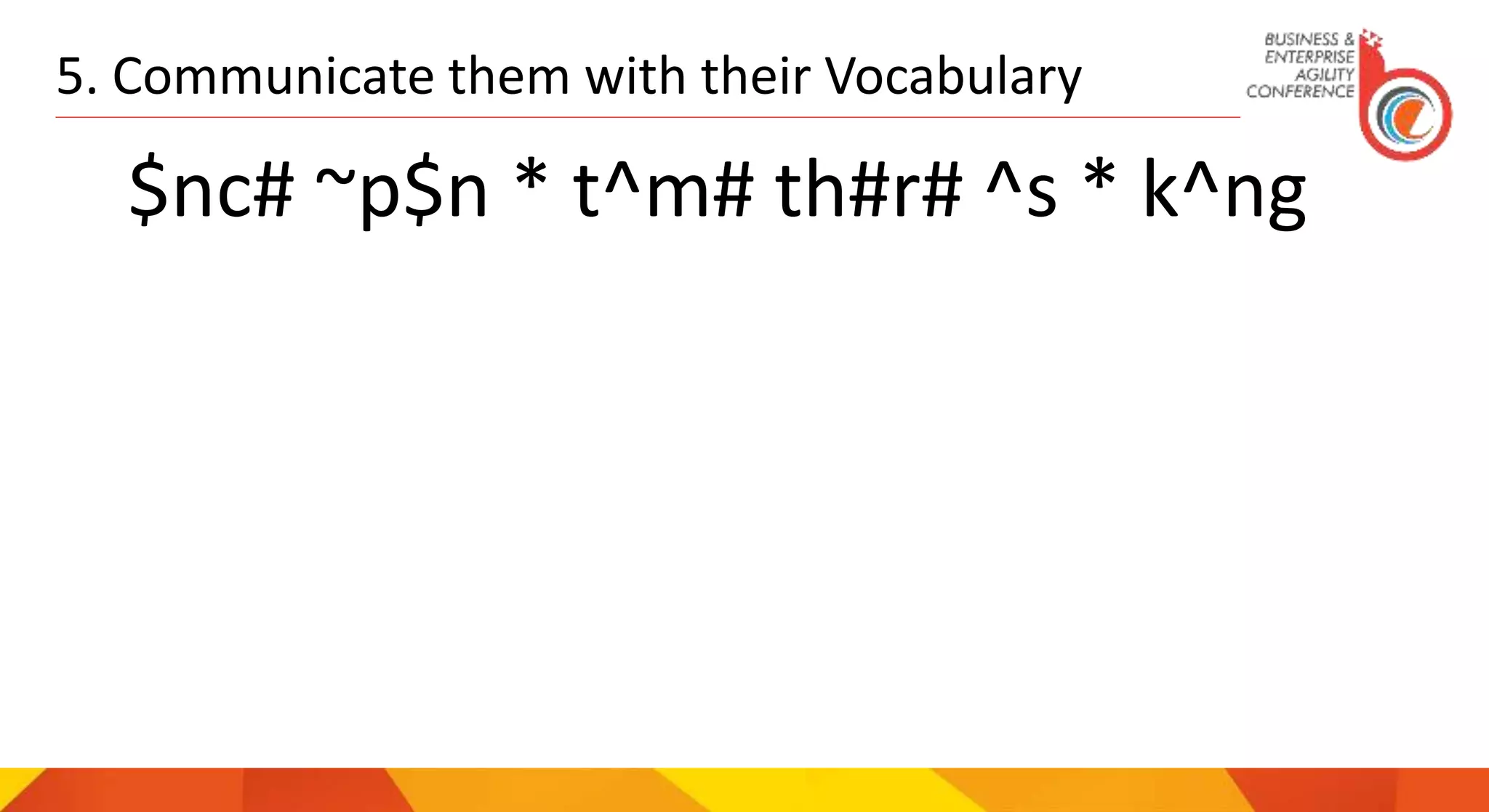 5. Communicate them with their Vocabulary
$nc# ~p$n * t^m# th#r# ^s * k^ng
 