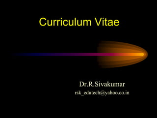 Curriculum Vitae 
Dr.R.Sivakumar 
rsk_edutech@yahoo.co.in 
 