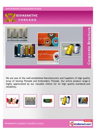 We are one of the well-established Manufacturers and Suppliers of high quality
array of Sewing Threads and Embroidery Threads. Our entire product range is
highly appreciated by our valuable clients for its high quality standards and
reliability.
 
