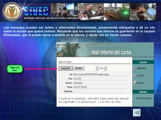 Los mensajes pueden ser  leídos  o  eliminados  directamente, simplemente márquelos y dé un clic sobre la acción que quiere realizar. Recuerde que los correos que elimine se guardarán en la carpeta Eliminados, que la puede vaciar entrando en la misma, y dando clic en V aciar carpeta .  Haga clic aquí. 