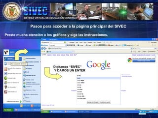 Pasos para acceder a la página principal del SIVEC Preste mucha atención a los gráficos y siga las instrucciones. Digitamos “SIVEC” Y DAMOS UN ENTER Haga clic aquí. 