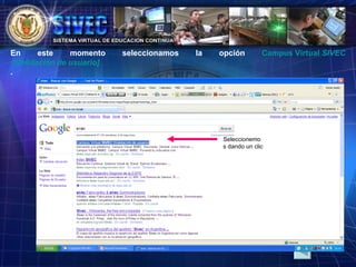 En este momento seleccionamos la opción  Campus Virtual  SIVEC  [Validación de usuario] . Seleccionemos dando un clic 