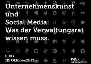 Unternehmenskunst
und
Social Media:
Was der Verwaltungsrat
wissen muss.
SIVG
10. Oktober 2013 marcelbernet.ch
 
