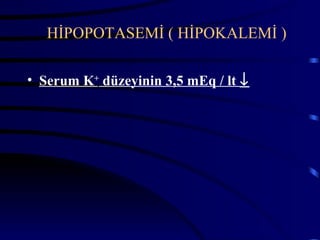 HİPOPOTASEMİ ( HİPOKALEMİ )

• Serum K+ düzeyinin 3,5 mEq / lt ↓
 