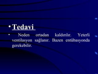 • Tedavi
•      Neden ortadan kaldırılır. Yeterli
    ventilasyon sağlanır. Bazen entübasyonda
    gerekebilir.
 