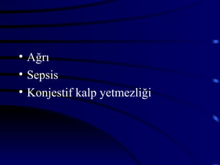 • Ağrı
• Sepsis
• Konjestif kalp yetmezliği
 