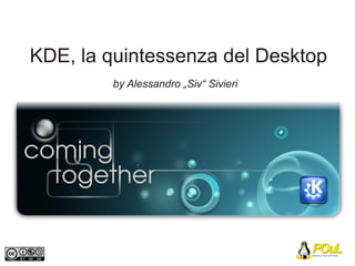 KDE, la quintessenza del Desktop
        by Alessandro „Siv“ Sivieri
 