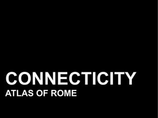 ConnectiCity: Atlas of Rome, MACRO Future, Rome; Transmediale, Berlin;
Festa dell'Architettura Rome; City Vision Magazine ...