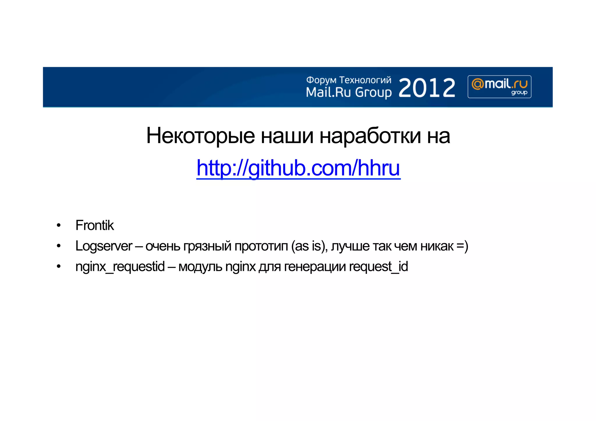 Некоторые наши наработки на
                   http://github.com/hhru

•  Frontik
•  Logserver – очень грязный прототип (as is), лучше так чем никак =)
•  nginx_requestid – модуль nginx для генерации request_id
 