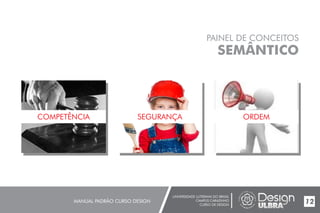 UNIVERSIDADE LUTERANA DO BRASIL
CAMPUS CARAZINHO
CURSO DE DESIGN
MANUAL PADRÃO CURSO DESIGN 12
PAINEL DE CONCEITOS
SEMÂNTICO
COMPETÊNCIA SEGURANÇA ORDEM
 