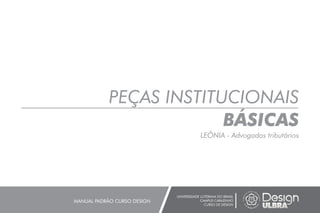 PEÇAS INSTITUCIONAIS
BÁSICAS
LEÔNIA - Advogados tributários
UNIVERSIDADE LUTERANA DO BRASIL
CAMPUS CARAZINHO
CURSO DE DESIGN
MANUAL PADRÃO CURSO DESIGN
 