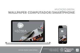 UNIVERSIDADE LUTERANA DO BRASIL
CAMPUS CARAZINHO
CURSO DE DESIGN
MANUAL PADRÃO CURSO DESIGN 33
APLICAÇÃO DIGITAL
WALLPAPER COMPUTADOR/SMARTPHONE
 
