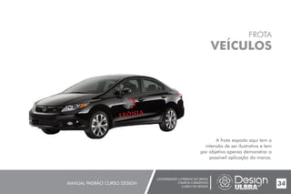 UNIVERSIDADE LUTERANA DO BRASIL
CAMPUS CARAZINHO
CURSO DE DESIGN
MANUAL PADRÃO CURSO DESIGN 34
FROTA
VEÍCULOS
A frota exposta aqui tem a
intensão de ser ilustrativa e tem
por objetivo apenas demonstrar a
possíveil aplicação da marca.
 