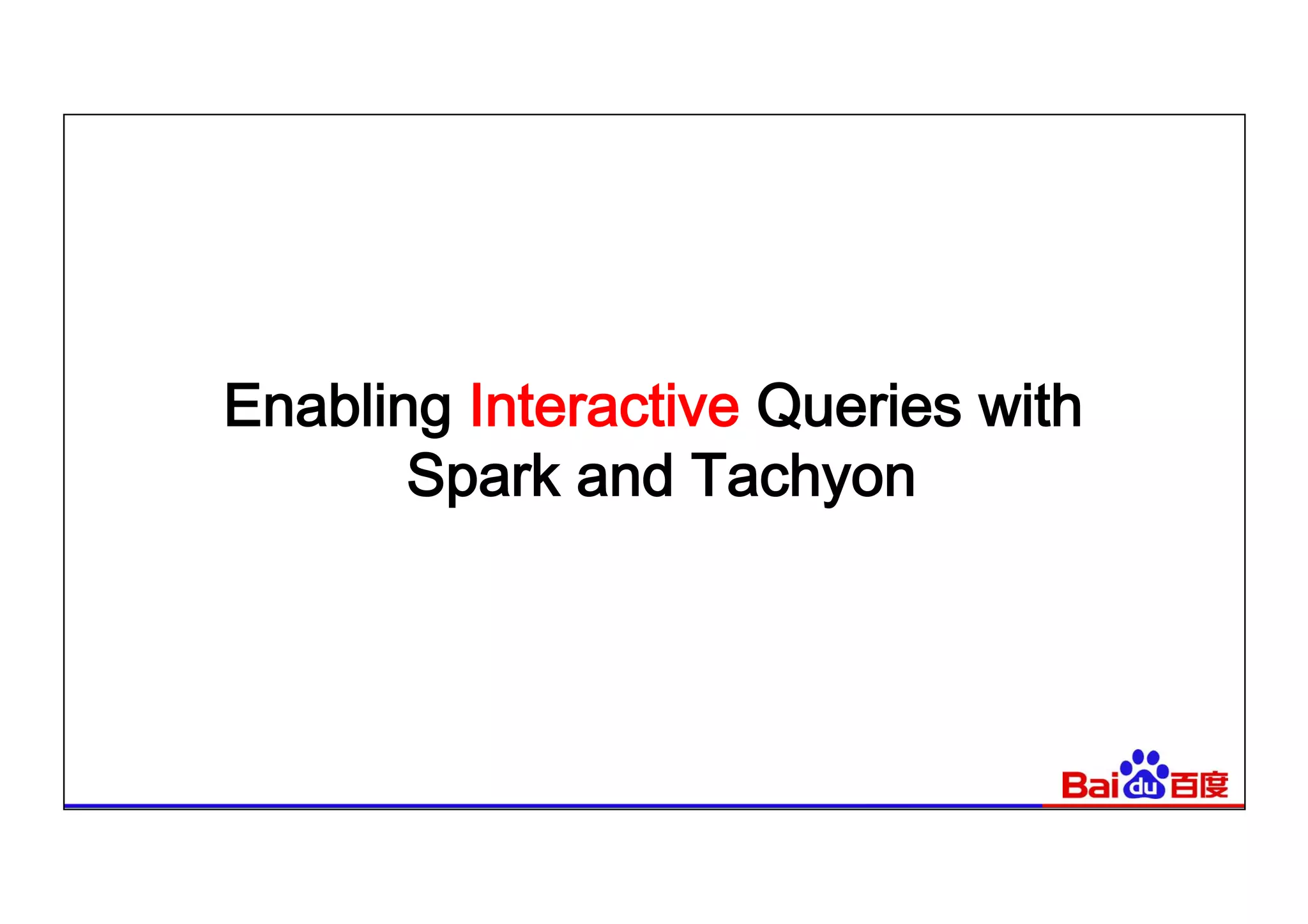 Enabling Interactive Queries with
Spark and Tachyon
 