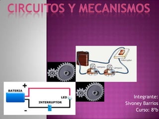 Circuitos y mecanismos Integrante: Sivoney Barrios Curso: 8ºb 
