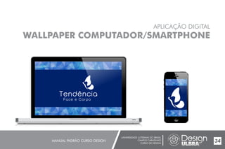 UNIVERSIDADE LUTERANA DO BRASIL
CAMPUS CARAZINHO
CURSO DE DESIGN
MANUAL PADRÃO CURSO DESIGN 34
APLICAÇÃO DIGITAL
WALLPAPER COMPUTADOR/SMARTPHONE
 
